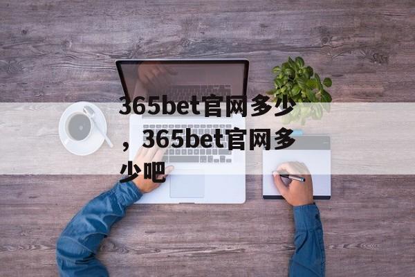 365bet官网多少，365bet官网多少吧