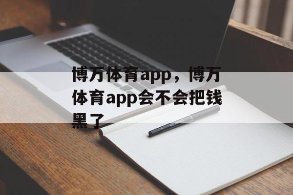 博万体育app，博万体育app会不会把钱黑了