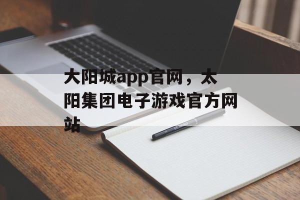 大阳城app官网，太阳集团电子游戏官方网站