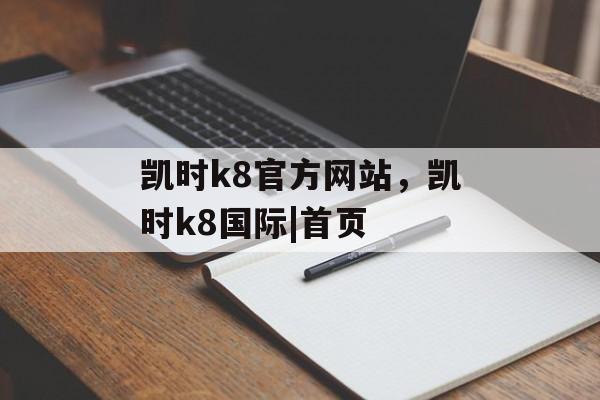 凯时k8官方网站，凯时k8国际|首页